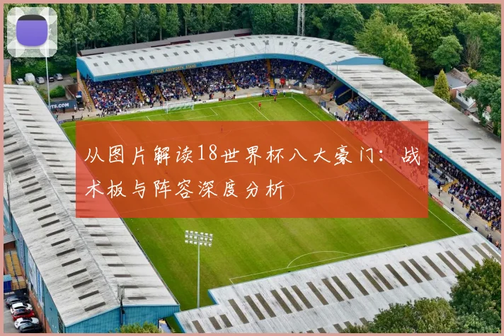 从图片解读18世界杯八大豪门：战术板与阵容深度分析